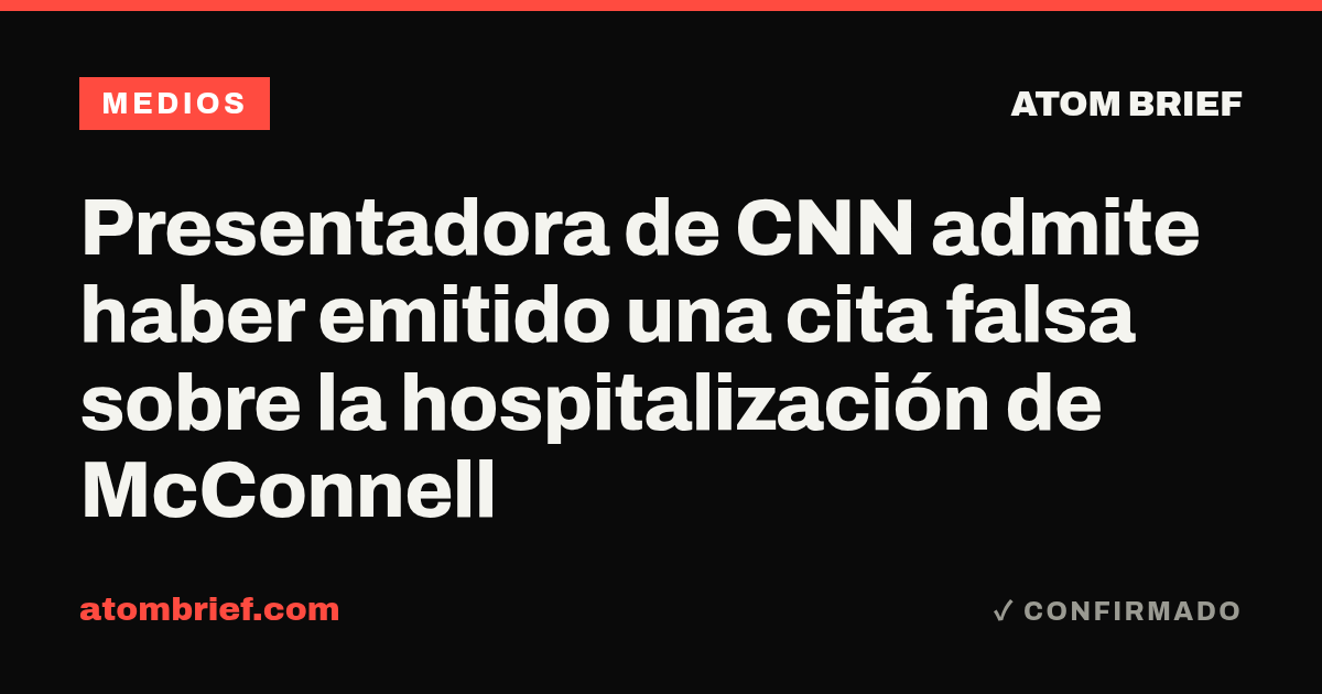 Presentadora de CNN admite haber emitido una cita falsa sobre la hospitalización de McConnell