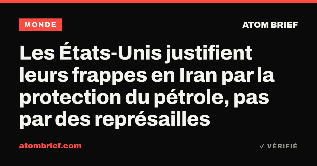 Les États-Unis justifient leurs frappes en Iran par la protection du pétrole, pas par des représailles