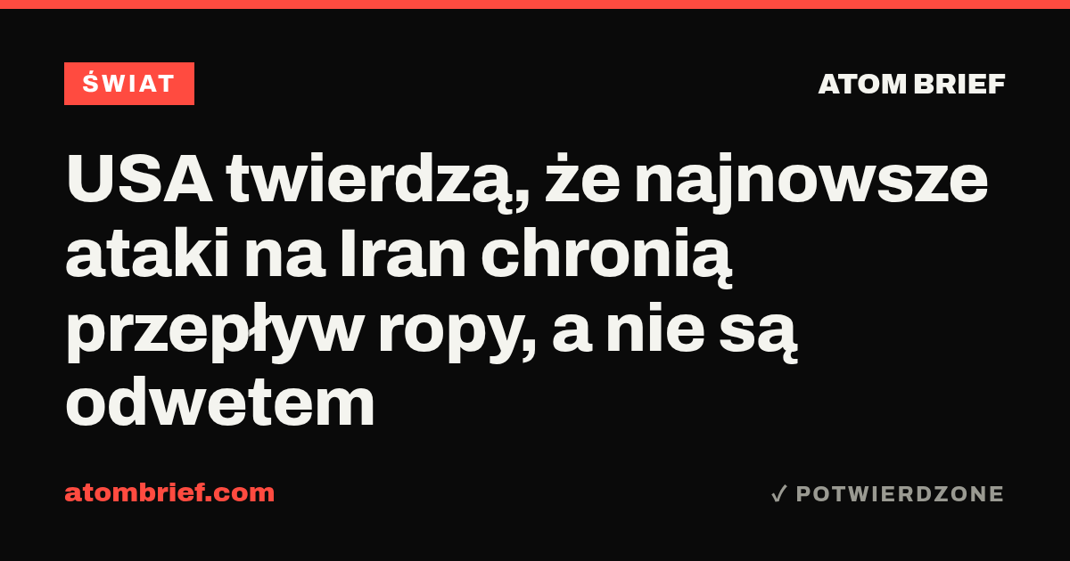 USA twierdzą, że najnowsze ataki na Iran chronią przepływ ropy, a nie są odwetem