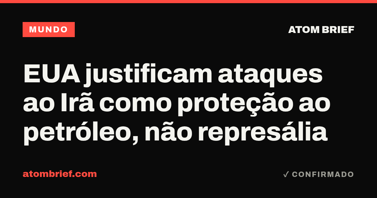 EUA justificam ataques ao Irã como proteção ao petróleo, não represália