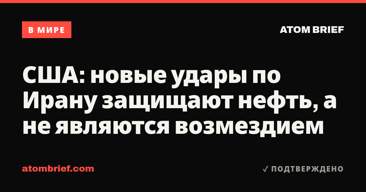 США: новые удары по Ирану защищают нефть, а не являются возмездием