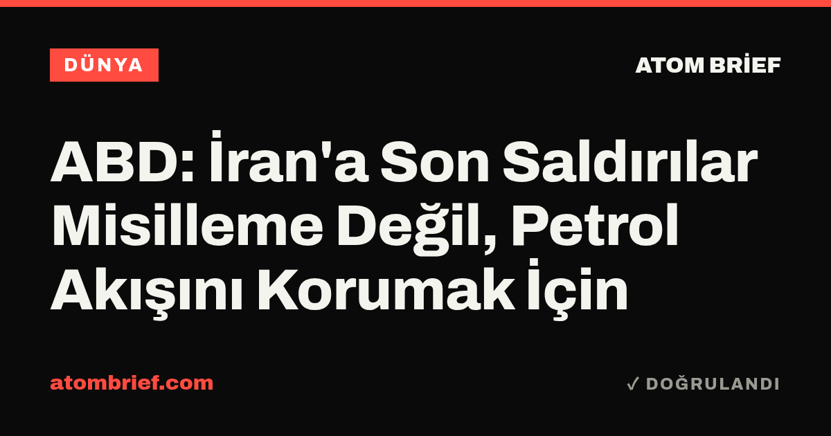 ABD: İran'a Son Saldırılar Misilleme Değil, Petrol Akışını Korumak İçin