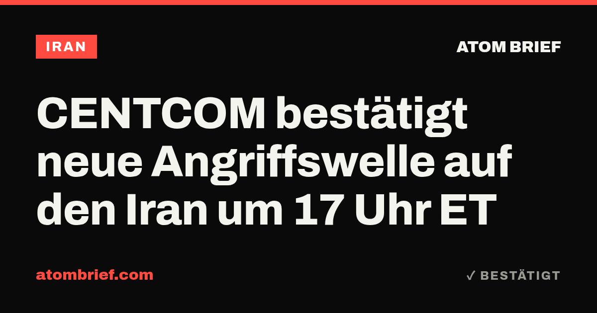 CENTCOM bestätigt neue Angriffswelle auf den Iran um 17 Uhr ET