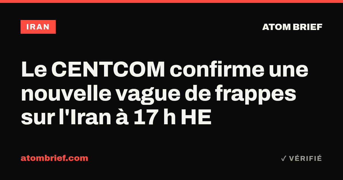 Le CENTCOM confirme une nouvelle vague de frappes sur l'Iran à 17 h HE