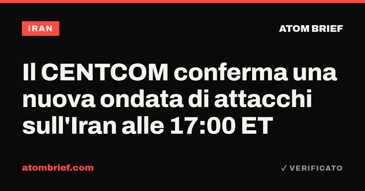 Il CENTCOM conferma una nuova ondata di attacchi sull'Iran alle 17:00 ET