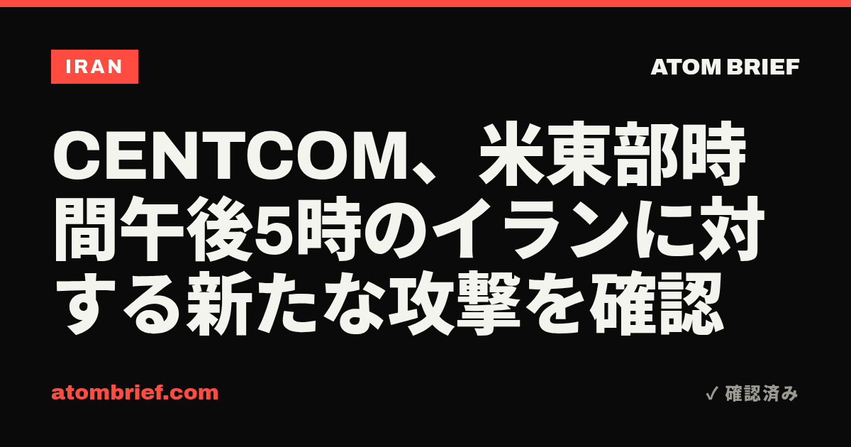 CENTCOM、米東部時間午後5時のイランに対する新たな攻撃を確認