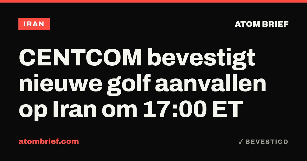 CENTCOM bevestigt nieuwe golf aanvallen op Iran om 17:00 ET