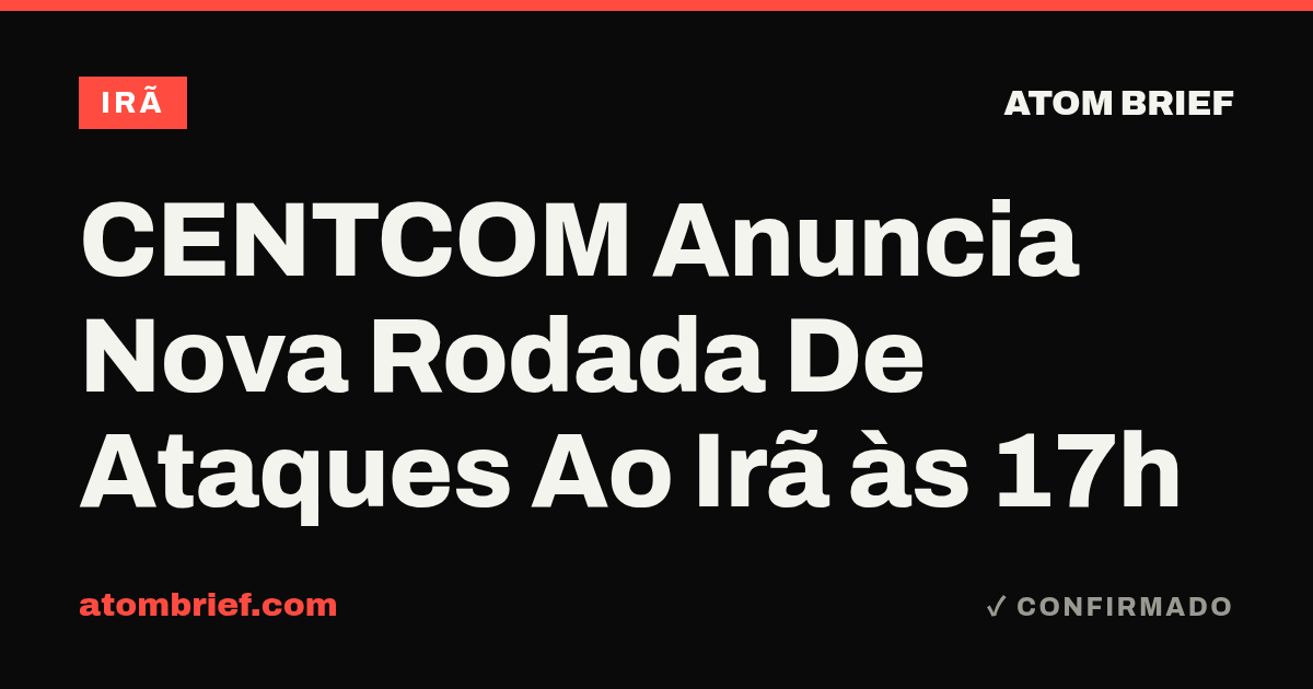 CENTCOM Anuncia Nova Rodada De Ataques Ao Irã às 17h