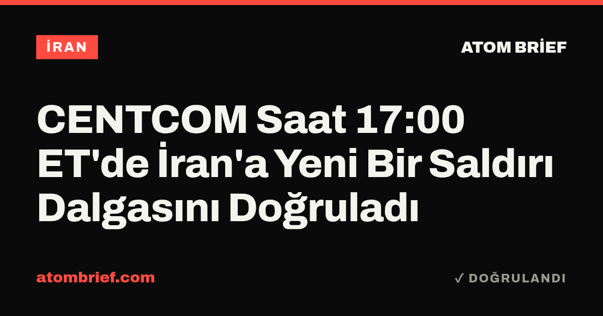 CENTCOM Saat 17:00 ET'de İran'a Yeni Bir Saldırı Dalgasını Doğruladı