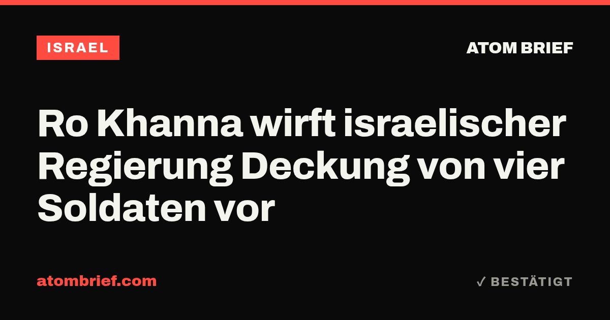 Ro Khanna wirft israelischer Regierung Deckung von vier Soldaten vor