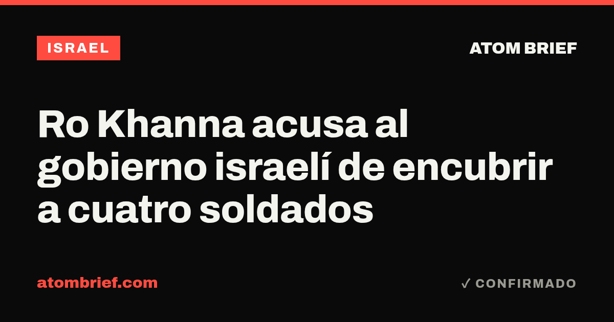 Ro Khanna acusa al gobierno israelí de encubrir a cuatro soldados