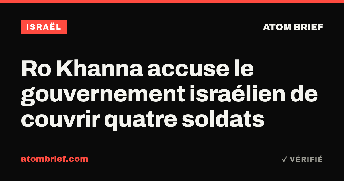 Ro Khanna accuse le gouvernement israélien de couvrir quatre soldats