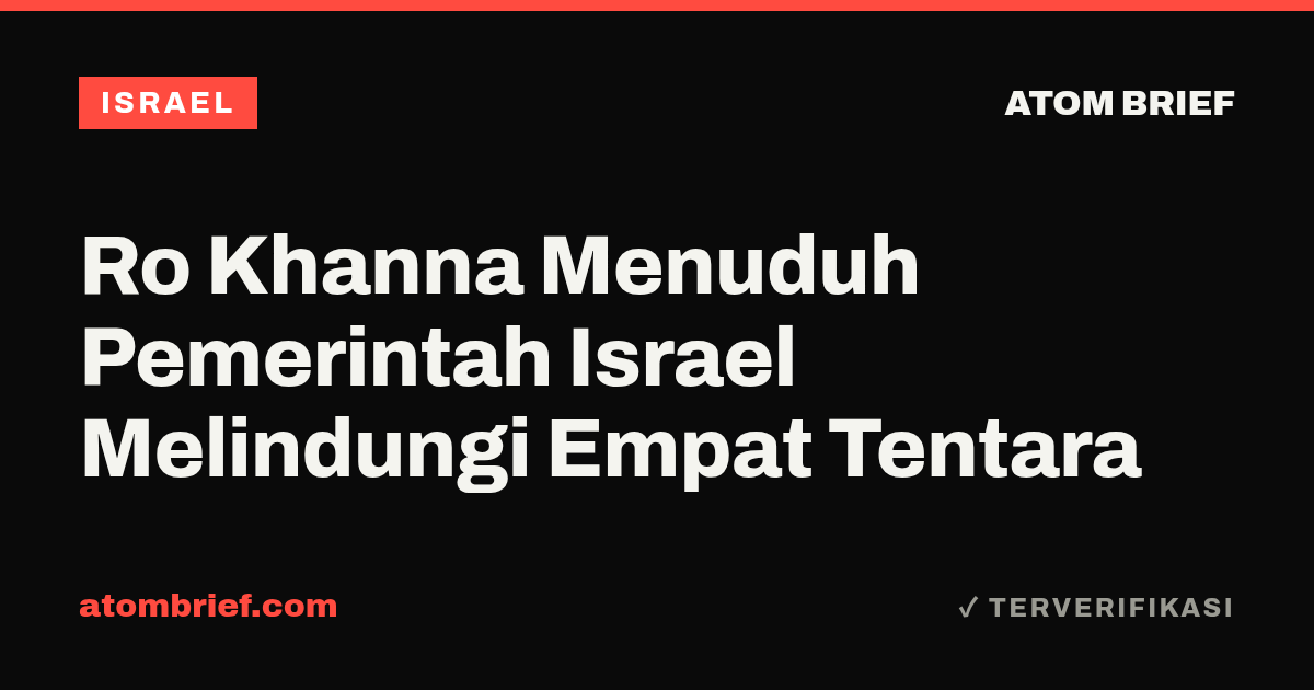 Ro Khanna Menuduh Pemerintah Israel Melindungi Empat Tentara