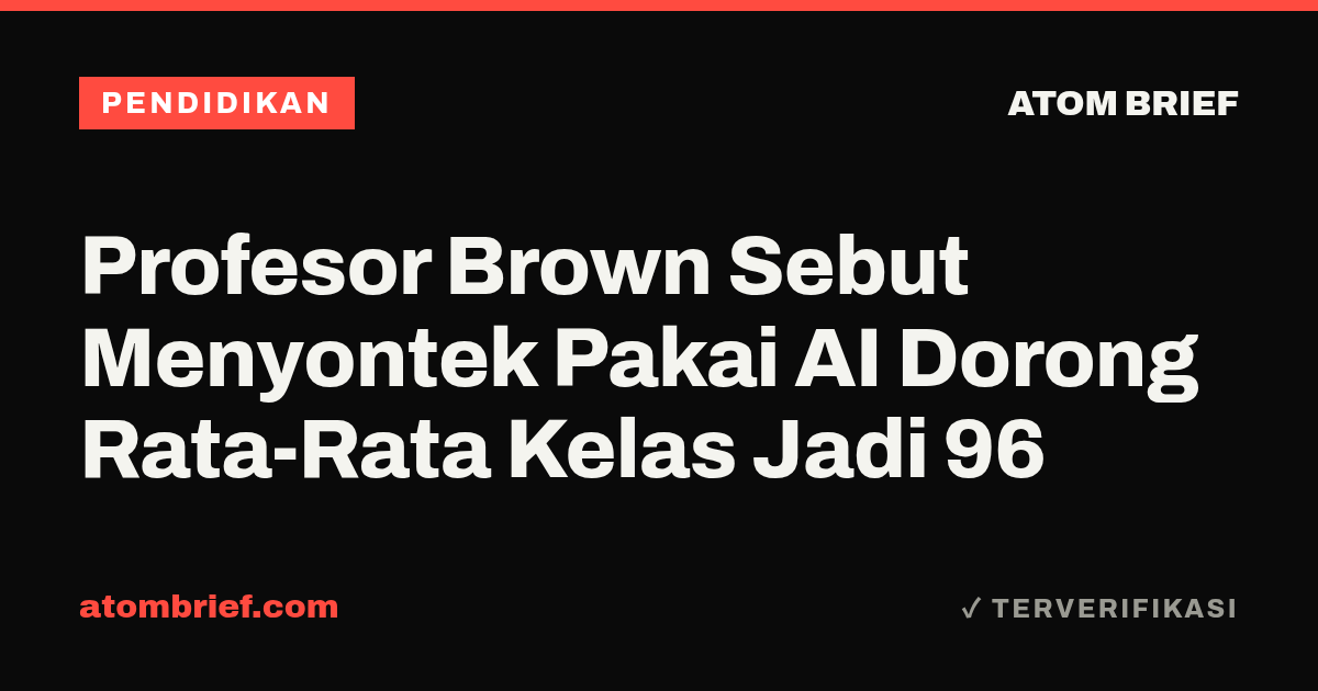 Profesor Brown Sebut Menyontek Pakai AI Dorong Rata-Rata Kelas Jadi 96