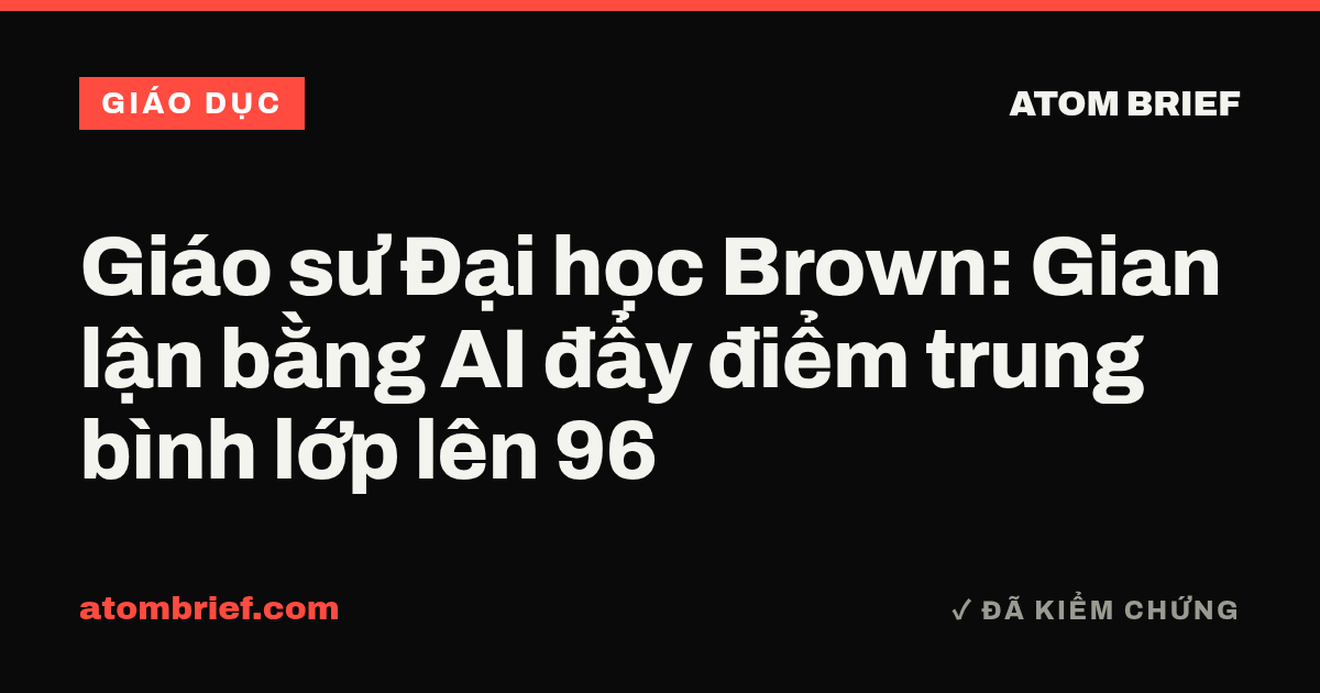 Giáo sư Đại học Brown: Gian lận bằng AI đẩy điểm trung bình lớp lên 96