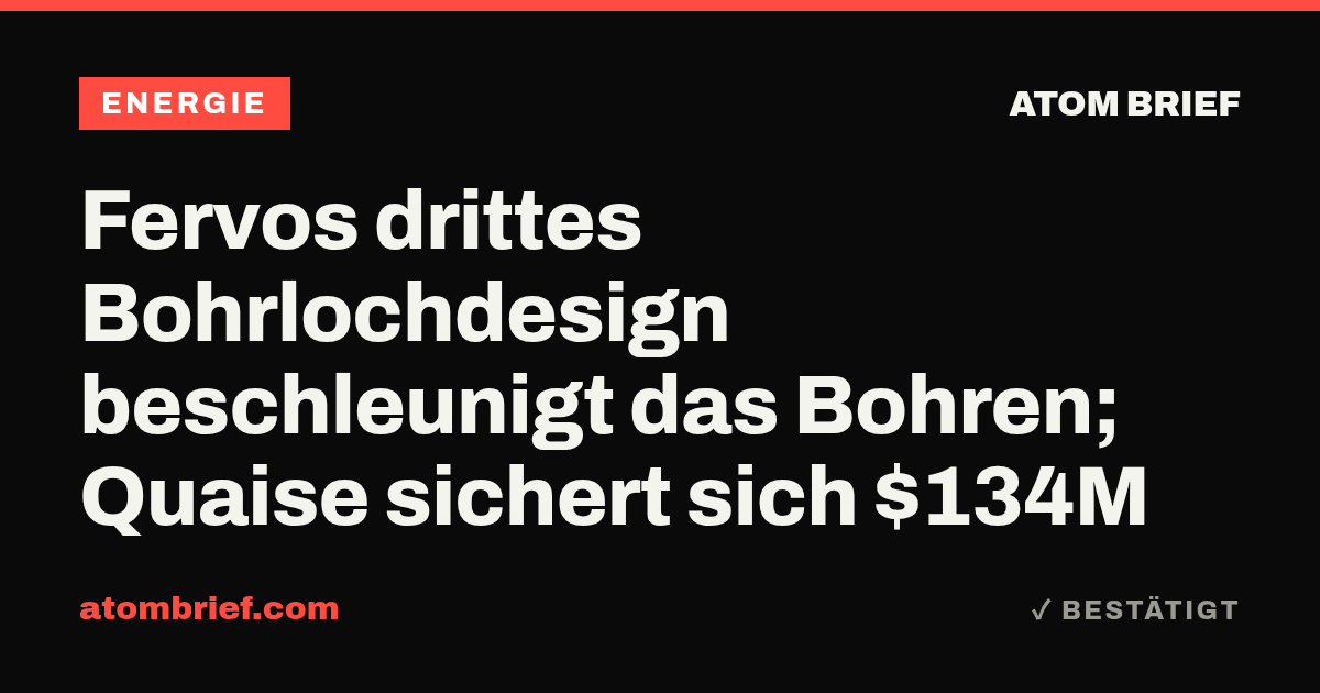 Fervos drittes Bohrlochdesign beschleunigt das Bohren; Quaise sichert sich $134M