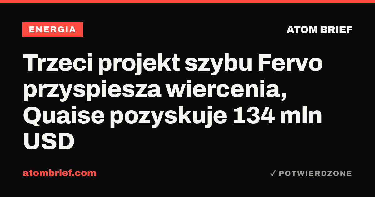 Trzeci projekt szybu Fervo przyspiesza wiercenia, Quaise pozyskuje 134 mln USD