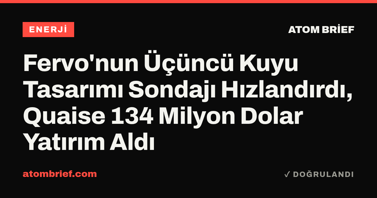 Fervo'nun Üçüncü Kuyu Tasarımı Sondajı Hızlandırdı, Quaise 134 Milyon Dolar Yatırım Aldı
