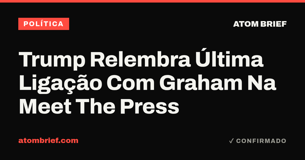 Trump Relembra Última Ligação Com Graham Na Meet The Press