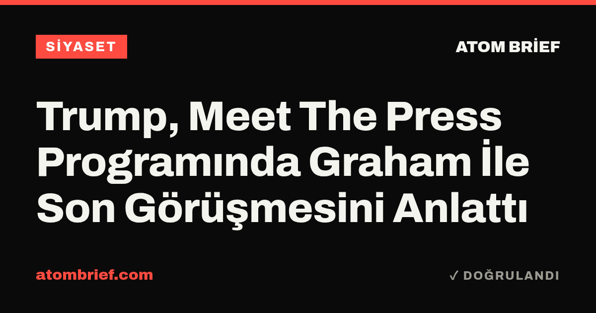 Trump, Meet The Press Programında Graham İle Son Görüşmesini Anlattı