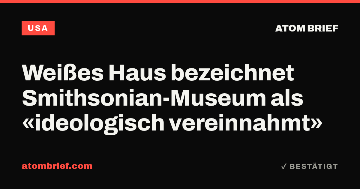 Weißes Haus bezeichnet Smithsonian-Museum als «ideologisch vereinnahmt»