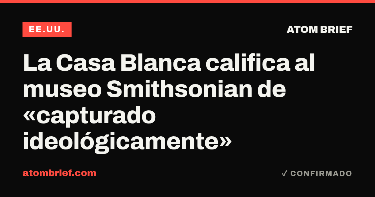 La Casa Blanca califica al museo Smithsonian de «capturado ideológicamente»
