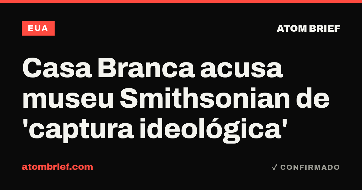Casa Branca acusa museu Smithsonian de 'captura ideológica'