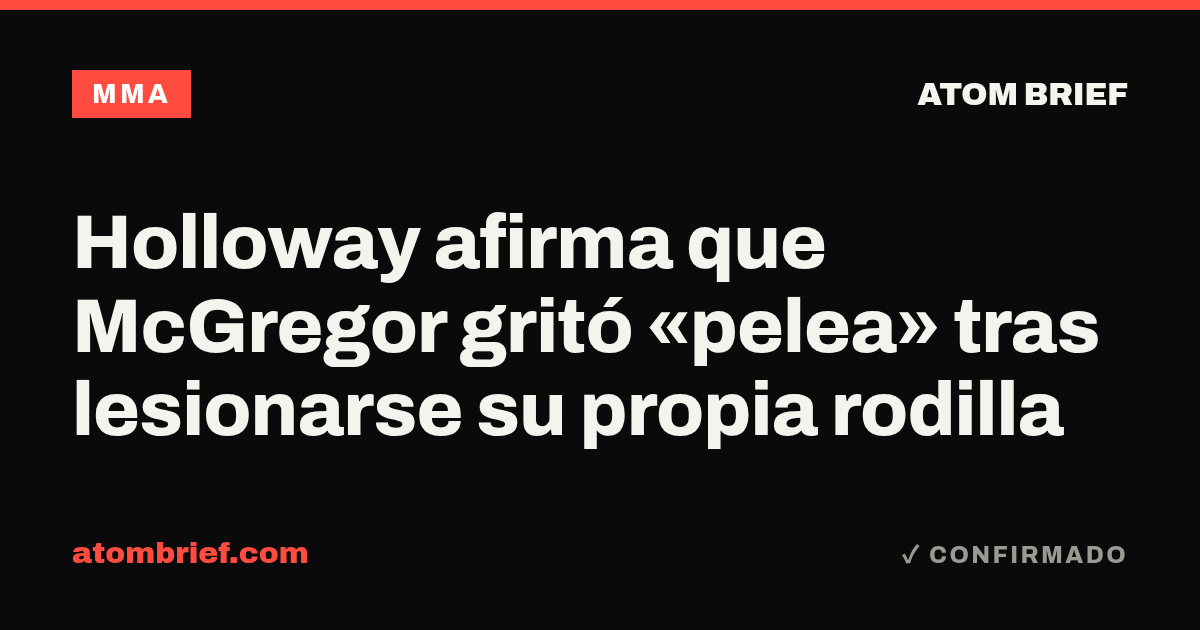 Holloway afirma que McGregor gritó «pelea» tras lesionarse su propia rodilla