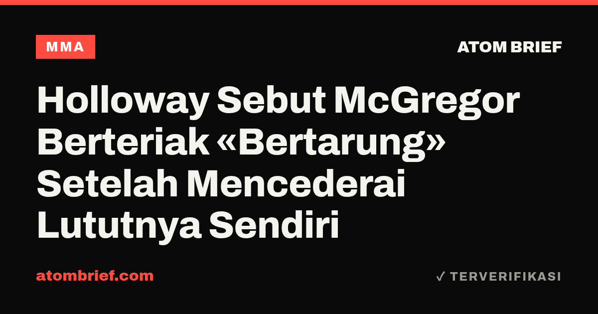 Holloway Sebut McGregor Berteriak «Bertarung» Setelah Mencederai Lututnya Sendiri