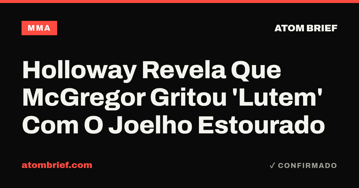 Holloway Revela Que McGregor Gritou 'Lutem' Com O Joelho Estourado