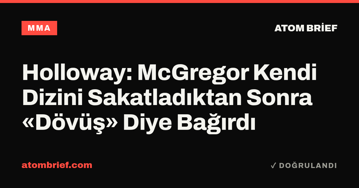 Holloway: McGregor Kendi Dizini Sakatladıktan Sonra «Dövüş» Diye Bağırdı