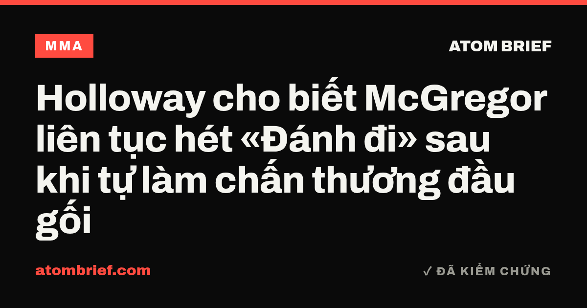 Holloway cho biết McGregor liên tục hét «Đánh đi» sau khi tự làm chấn thương đầu gối