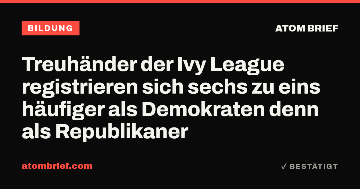 Treuhänder der Ivy League registrieren sich sechs zu eins häufiger als Demokraten denn als Republikaner