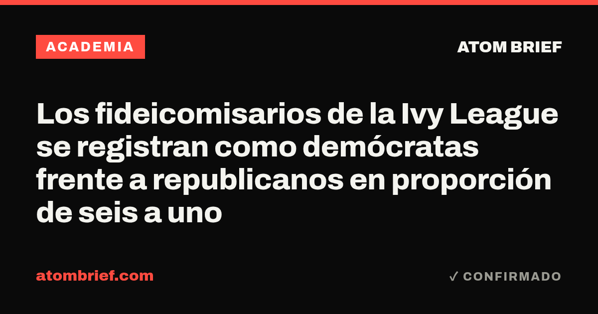 Los fideicomisarios de la Ivy League se registran como demócratas frente a republicanos en proporción de seis a uno