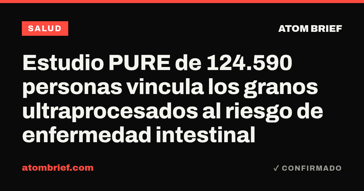 Estudio PURE de 124.590 personas vincula los granos ultraprocesados al riesgo de enfermedad intestinal