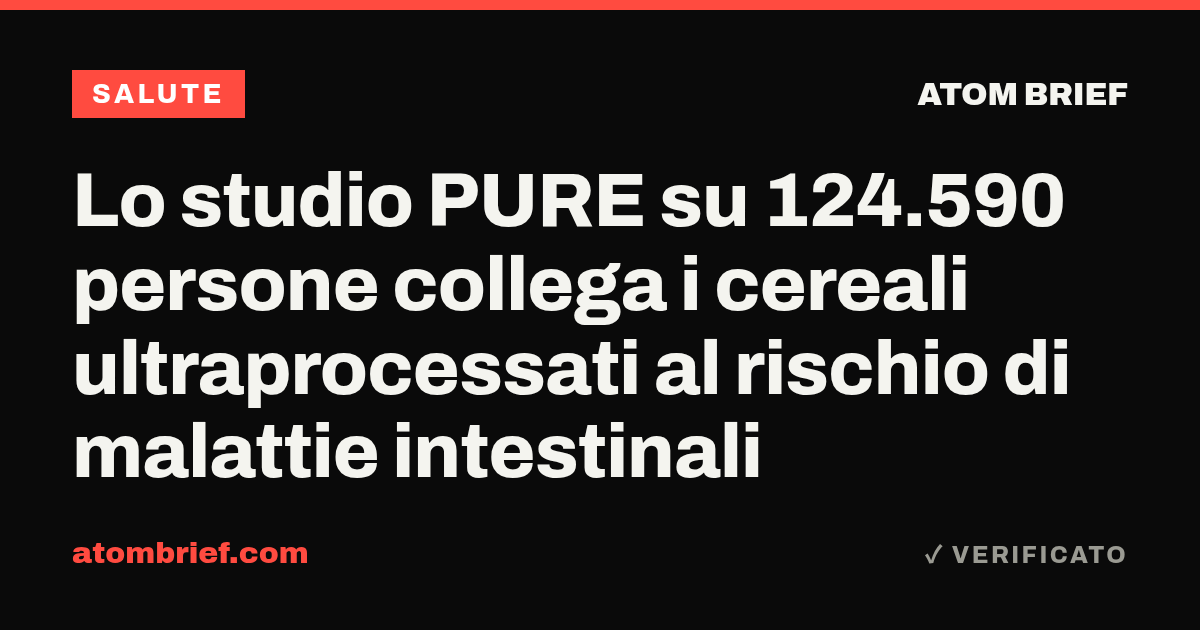 Lo studio PURE su 124.590 persone collega i cereali ultraprocessati al rischio di malattie intestinali