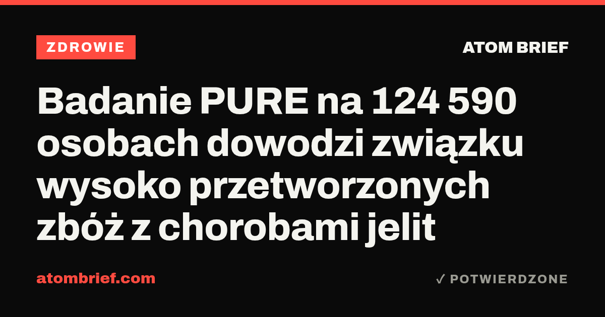Badanie PURE na 124 590 osobach dowodzi związku wysoko przetworzonych zbóż z chorobami jelit