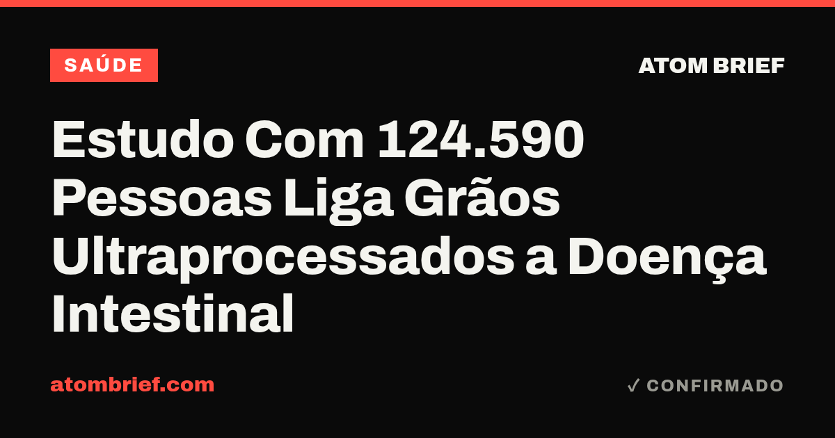 Estudo Com 124.590 Pessoas Liga Grãos Ultraprocessados a Doença Intestinal
