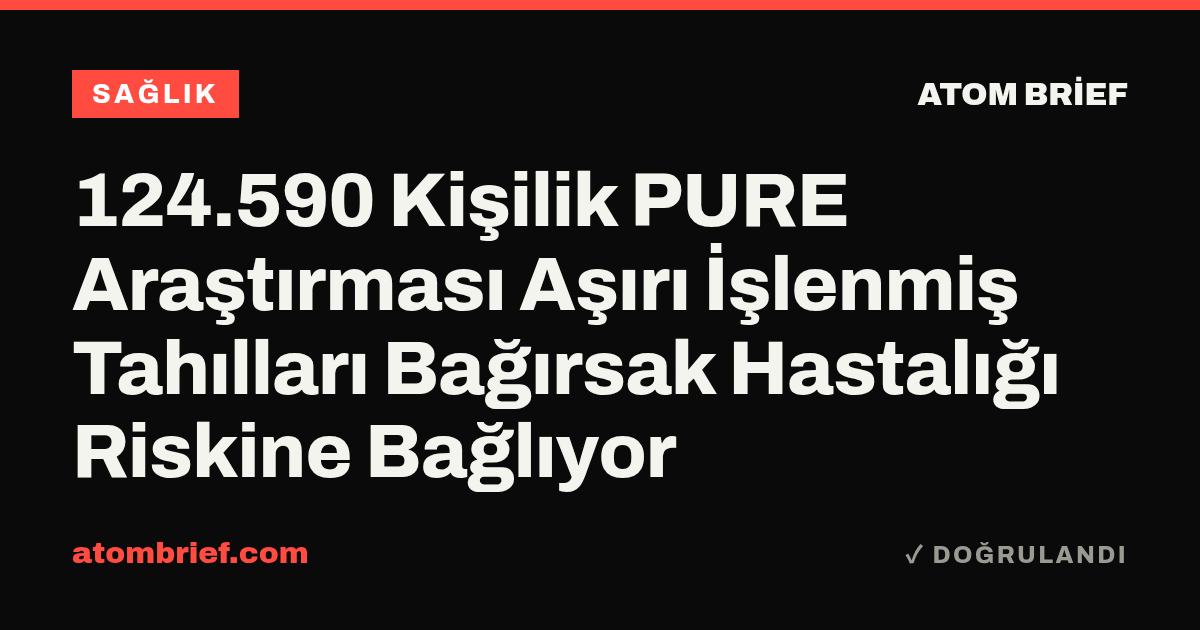 124.590 Kişilik PURE Araştırması Aşırı İşlenmiş Tahılları Bağırsak Hastalığı Riskine Bağlıyor