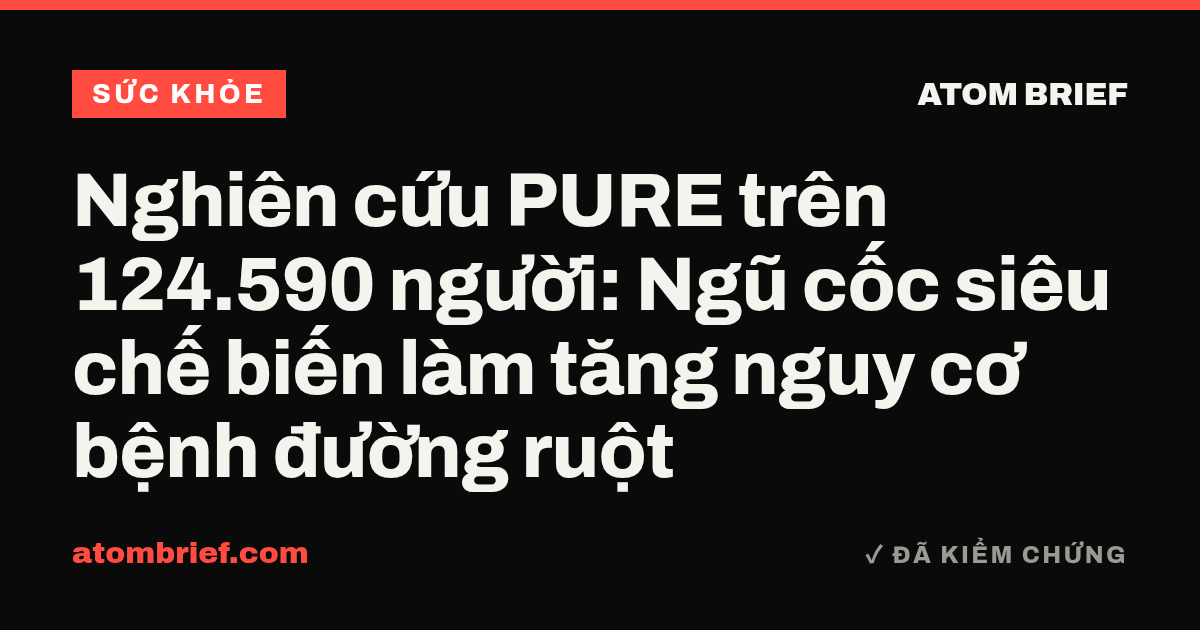 Nghiên cứu PURE trên 124.590 người: Ngũ cốc siêu chế biến làm tăng nguy cơ bệnh đường ruột