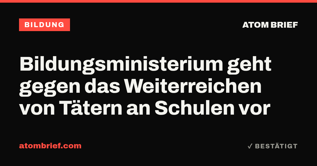 Bildungsministerium geht gegen das Weiterreichen von Tätern an Schulen vor