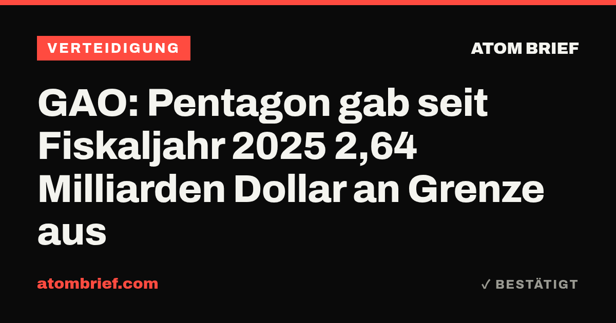 GAO: Pentagon gab seit Fiskaljahr 2025 2,64 Milliarden Dollar an Grenze aus
