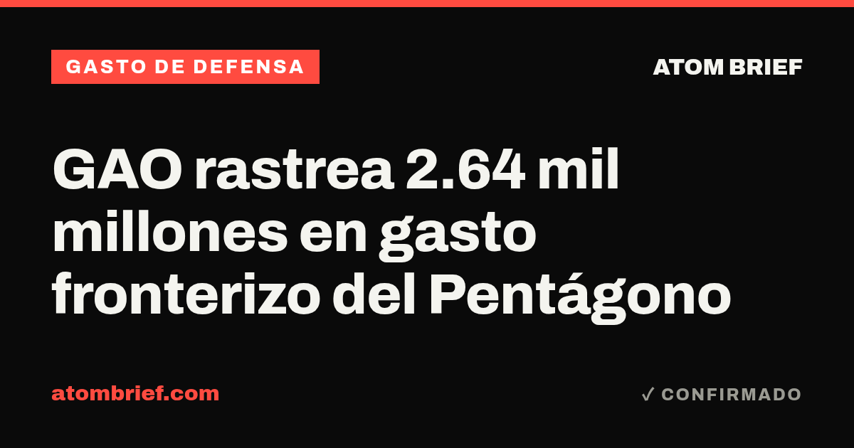 GAO rastrea 2.64 mil millones en gasto fronterizo del Pentágono