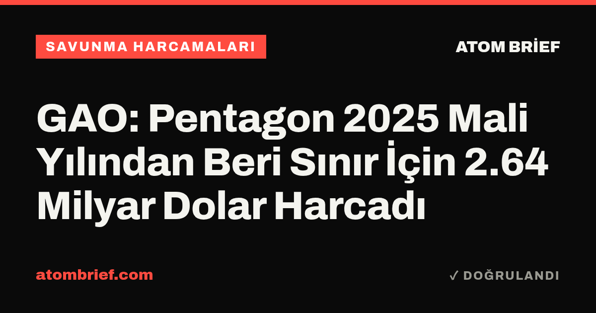 GAO: Pentagon 2025 Mali Yılından Beri Sınır İçin 2.64 Milyar Dolar Harcadı