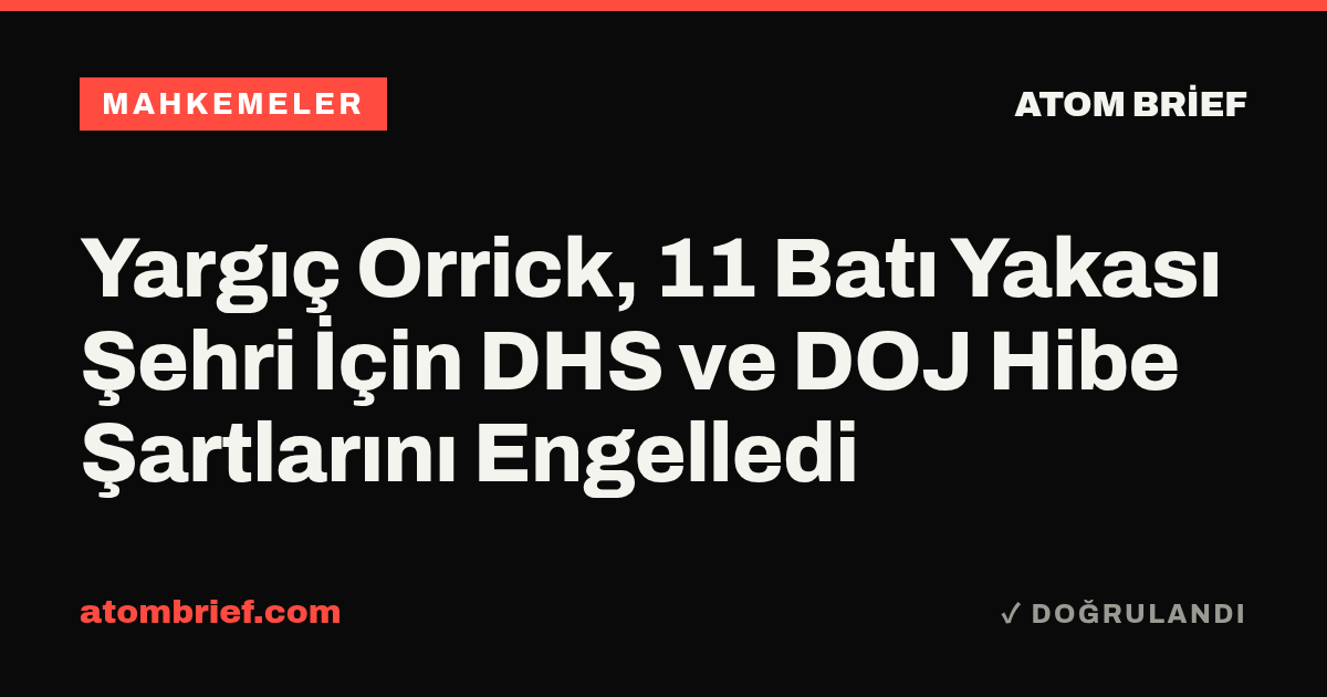 Yargıç Orrick, 11 Batı Yakası Şehri İçin DHS ve DOJ Hibe Şartlarını Engelledi