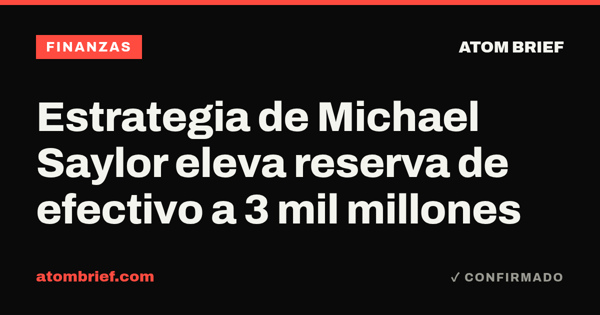 Estrategia de Michael Saylor eleva reserva de efectivo a 3 mil millones