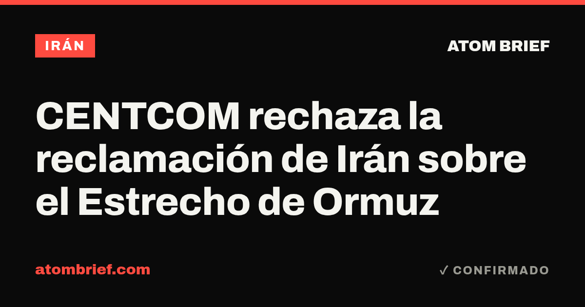 CENTCOM rechaza la reclamación de Irán sobre el Estrecho de Ormuz