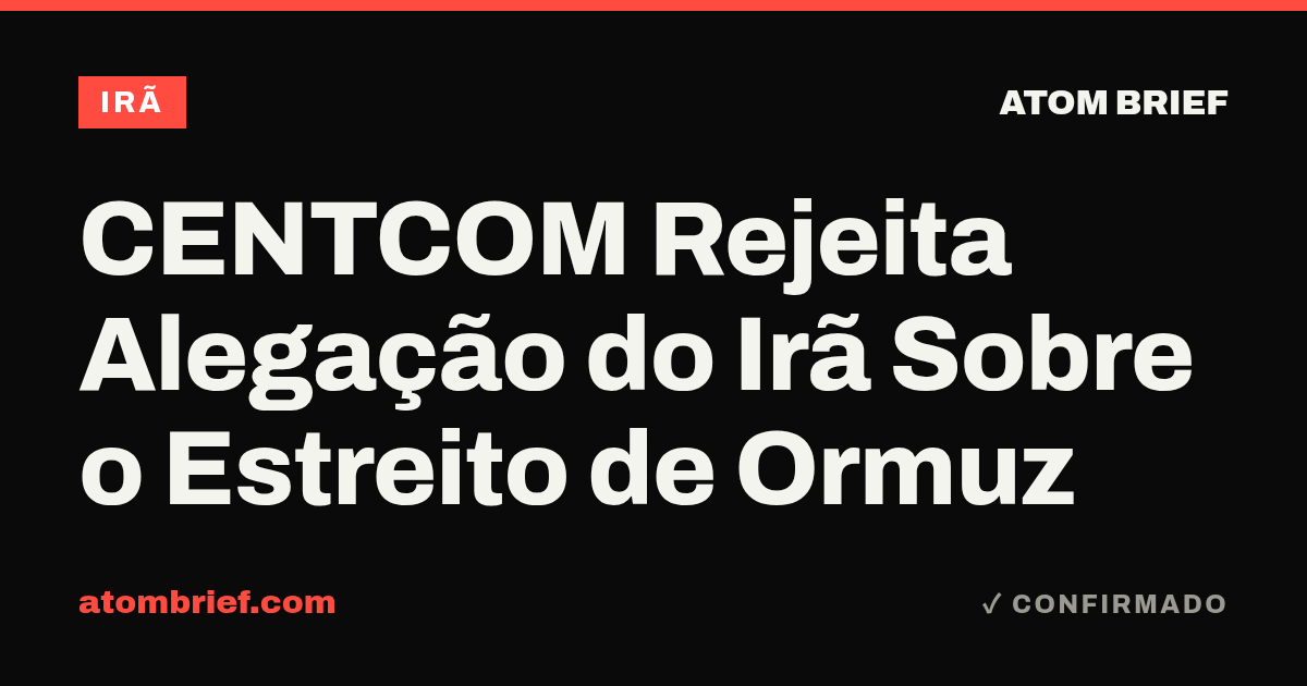 CENTCOM Rejeita Alegação do Irã Sobre o Estreito de Ormuz