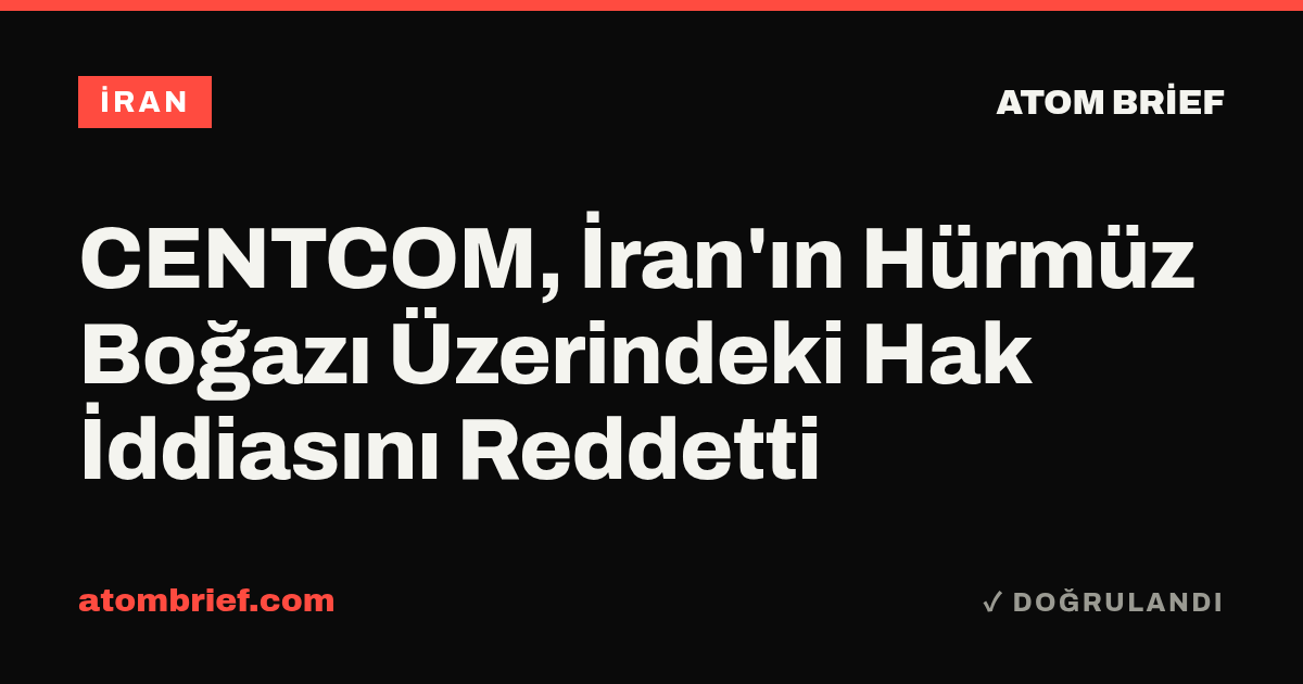 CENTCOM, İran'ın Hürmüz Boğazı Üzerindeki Hak İddiasını Reddetti