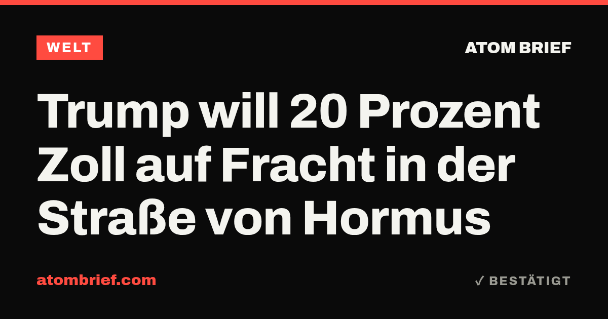 Trump will 20 Prozent Zoll auf Fracht in der Straße von Hormus